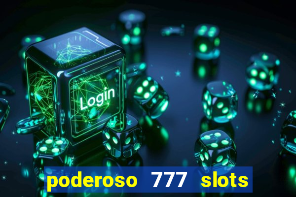 poderoso 777 slots paga mesmo